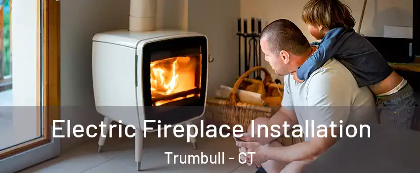  Electric Fireplace Installation Trumbull - CT