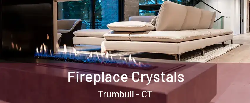  Fireplace Crystals Trumbull - CT