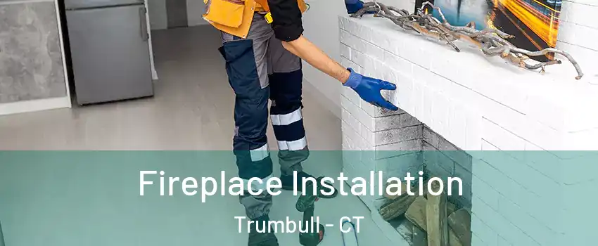  Fireplace Installation Trumbull - CT