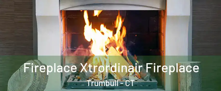  Fireplace Xtrordinair Fireplace Trumbull - CT