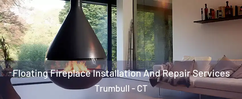 Floating Fireplace Installation And Repair Services Trumbull - CT