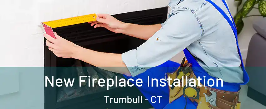  New Fireplace Installation Trumbull - CT