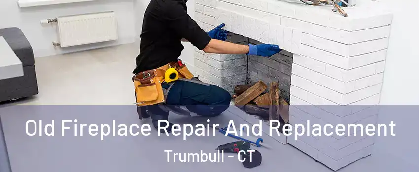  Old Fireplace Repair And Replacement Trumbull - CT