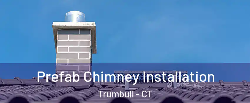  Prefab Chimney Installation Trumbull - CT