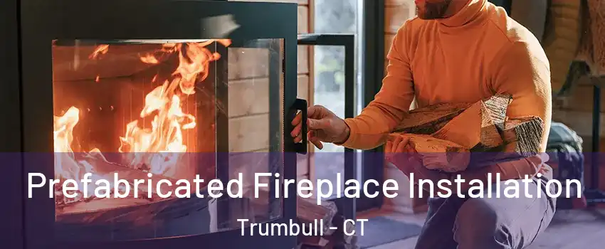  Prefabricated Fireplace Installation Trumbull - CT