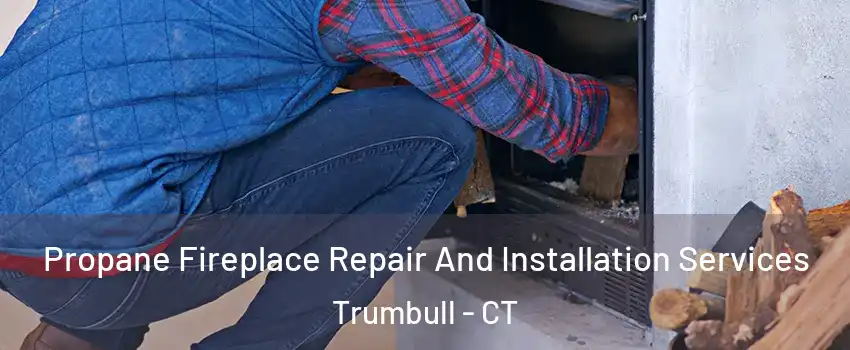  Propane Fireplace Repair And Installation Services Trumbull - CT