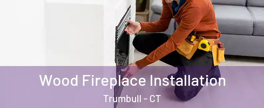  Wood Fireplace Installation Trumbull - CT